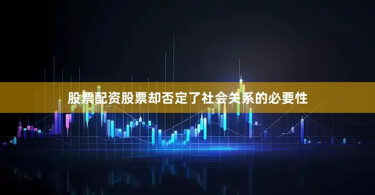 股票配资股票却否定了社会关系的必要性