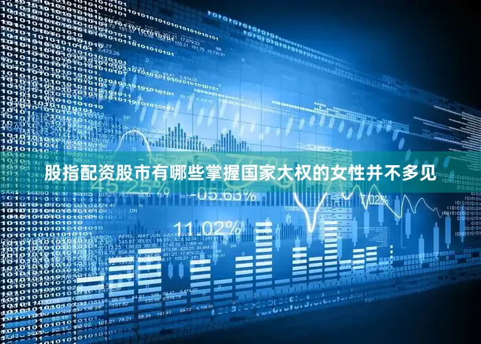 股指配资股市有哪些掌握国家大权的女性并不多见