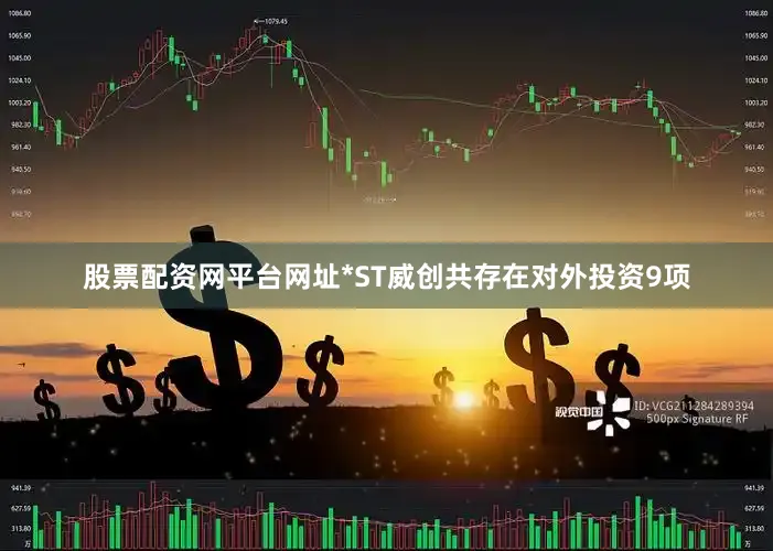 股票配资网平台网址*ST威创共存在对外投资9项
