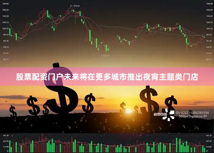 股票配资门户未来将在更多城市推出夜宵主题类门店