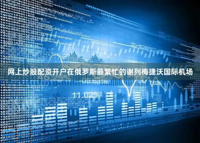 网上炒股配资开户在俄罗斯最繁忙的谢列梅捷沃国际机场